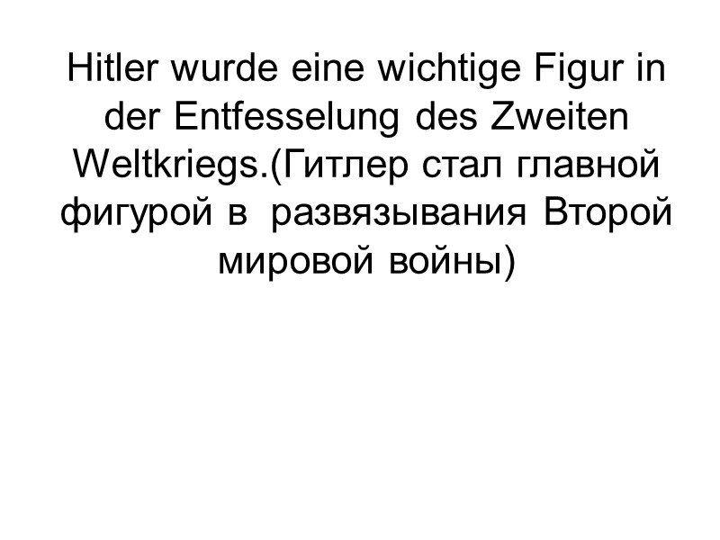 Hitler wurde eine wichtige Figur in der Entfesselung des Zweiten Weltkriegs.(Гитлер стал главной фигурой